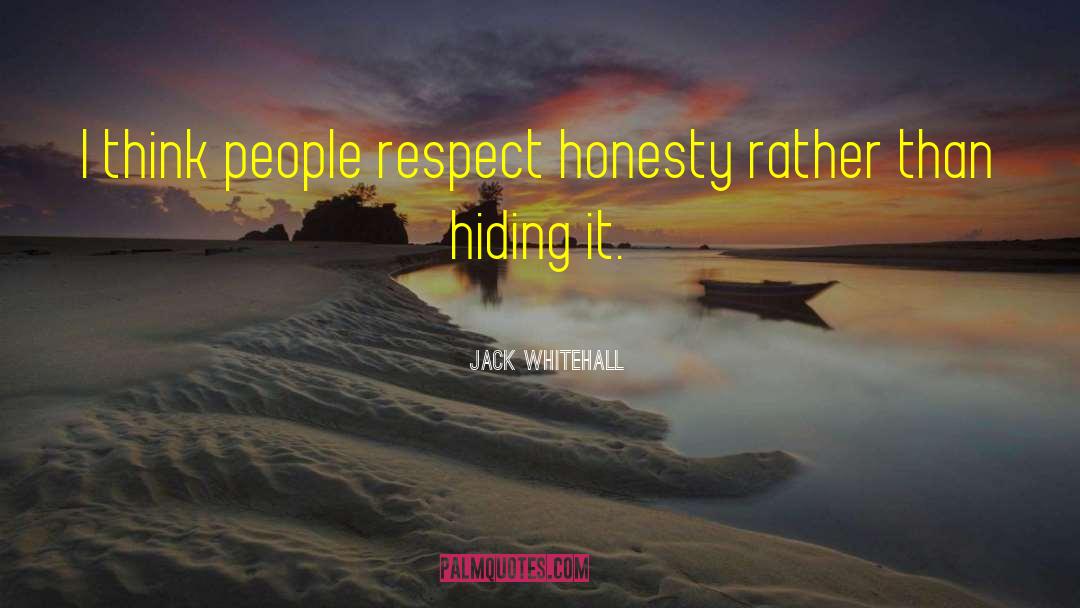 Jack Whitehall Quotes: I think people respect honesty