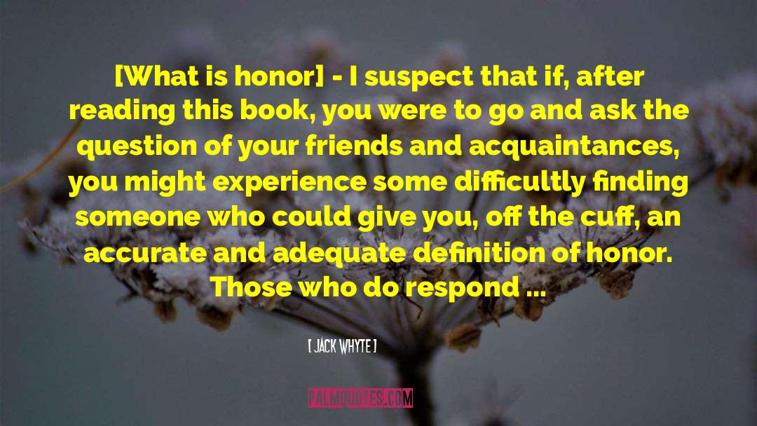 Jack Whyte Quotes: [What is honor] - I