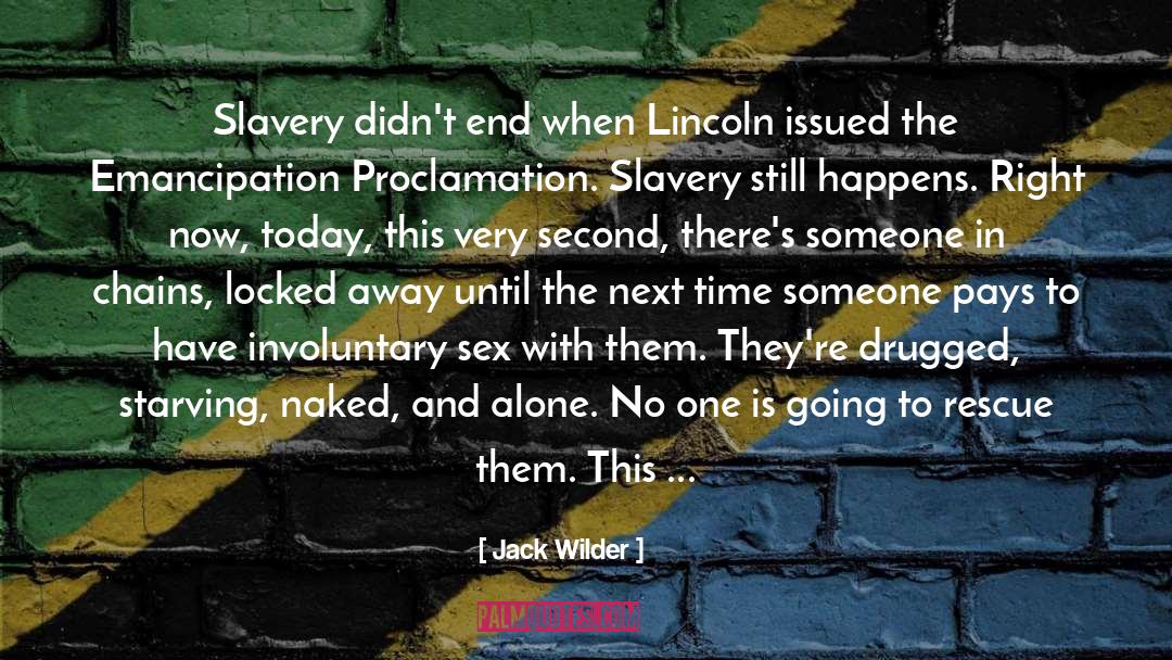 Jack Wilder Quotes: Slavery didn't end when Lincoln