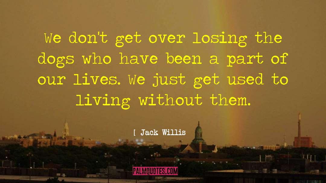 Jack Willis Quotes: We don't get over losing