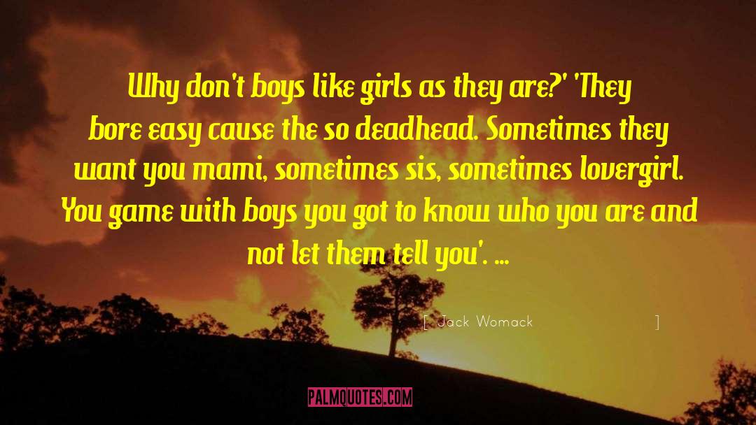 Jack Womack Quotes: Why don't boys like girls