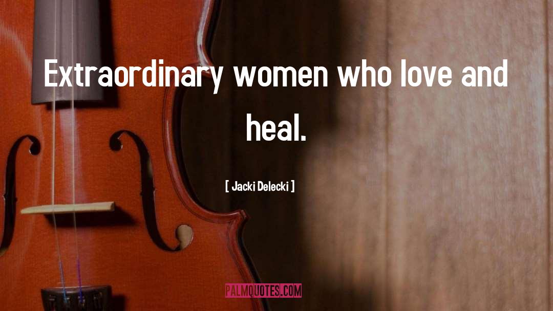 Jacki Delecki Quotes: Extraordinary women who love and