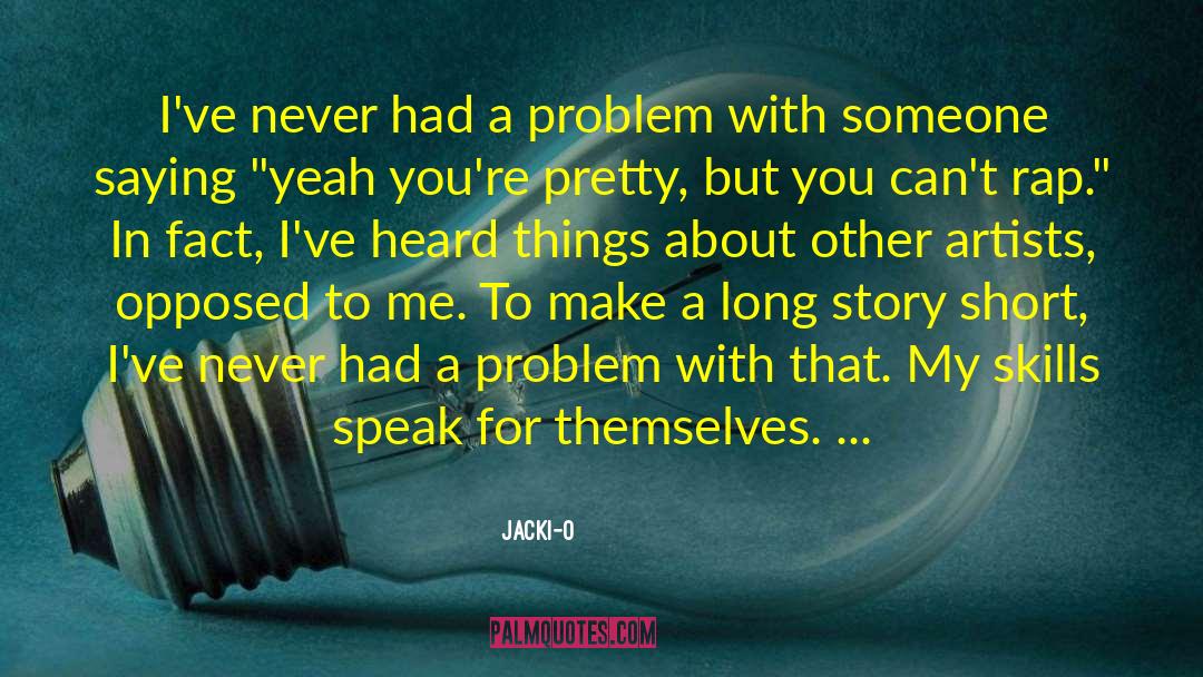 Jacki-O Quotes: I've never had a problem
