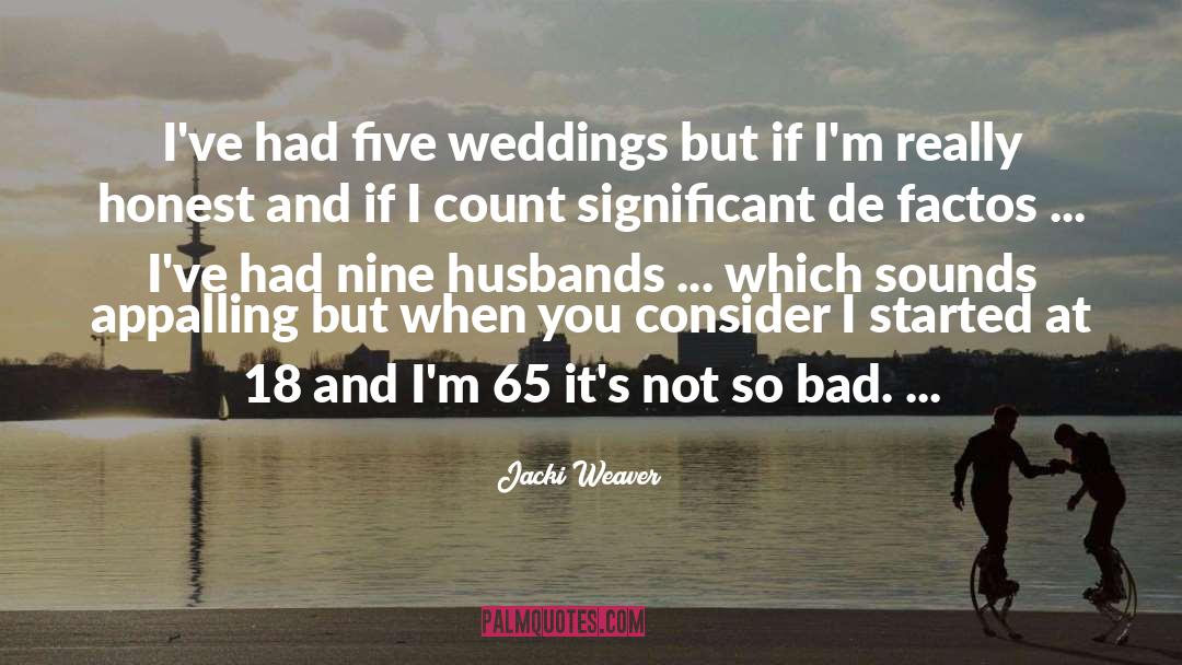 Jacki Weaver Quotes: I've had five weddings but