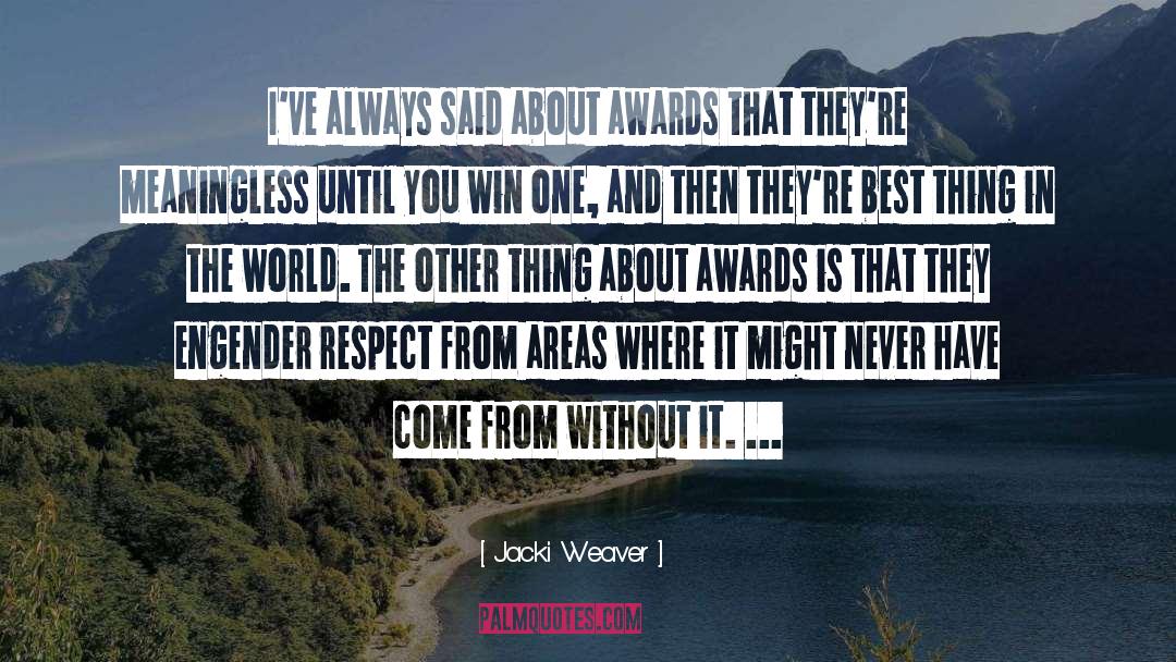 Jacki Weaver Quotes: I've always said about awards
