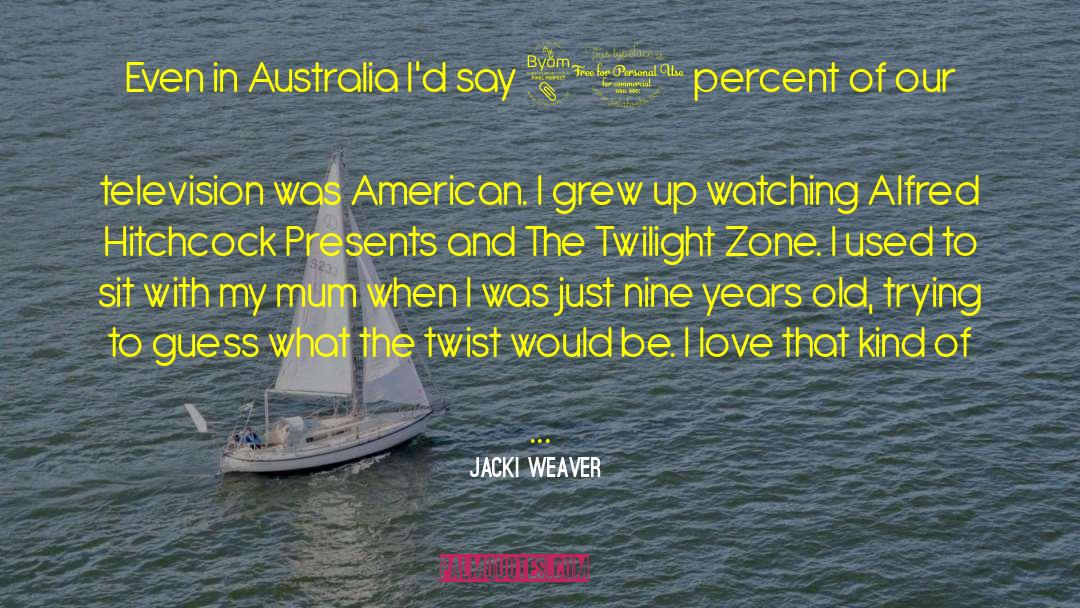 Jacki Weaver Quotes: Even in Australia I'd say