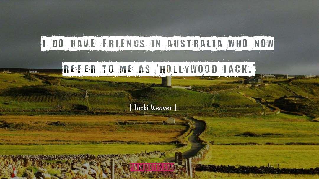 Jacki Weaver Quotes: I do have friends in