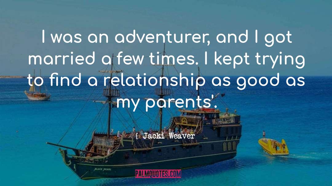 Jacki Weaver Quotes: I was an adventurer, and