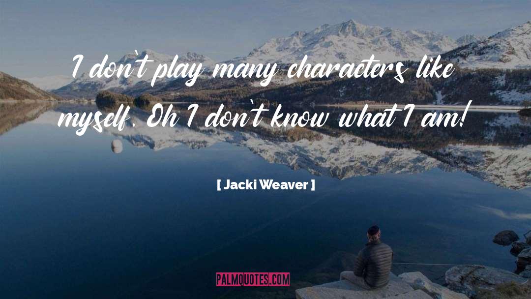 Jacki Weaver Quotes: I don't play many characters
