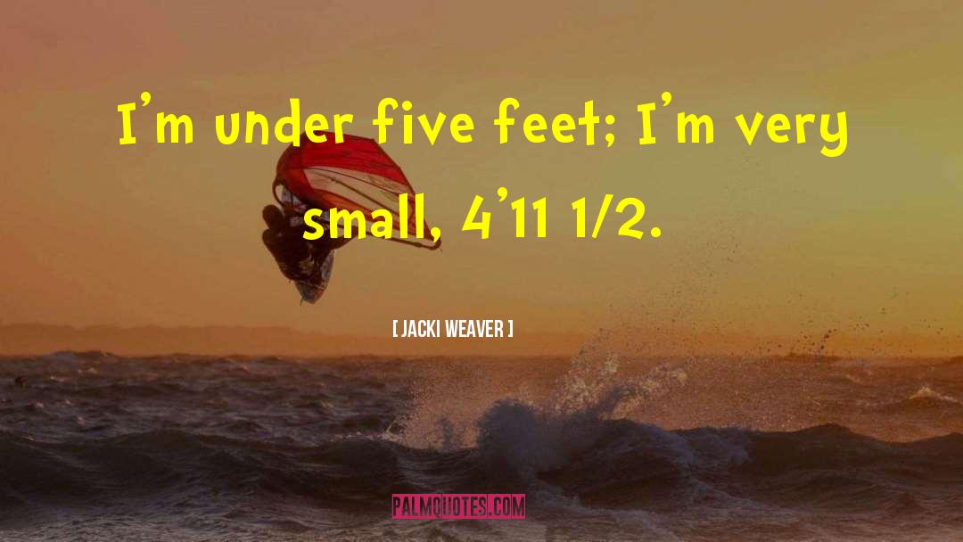 Jacki Weaver Quotes: I'm under five feet; I'm