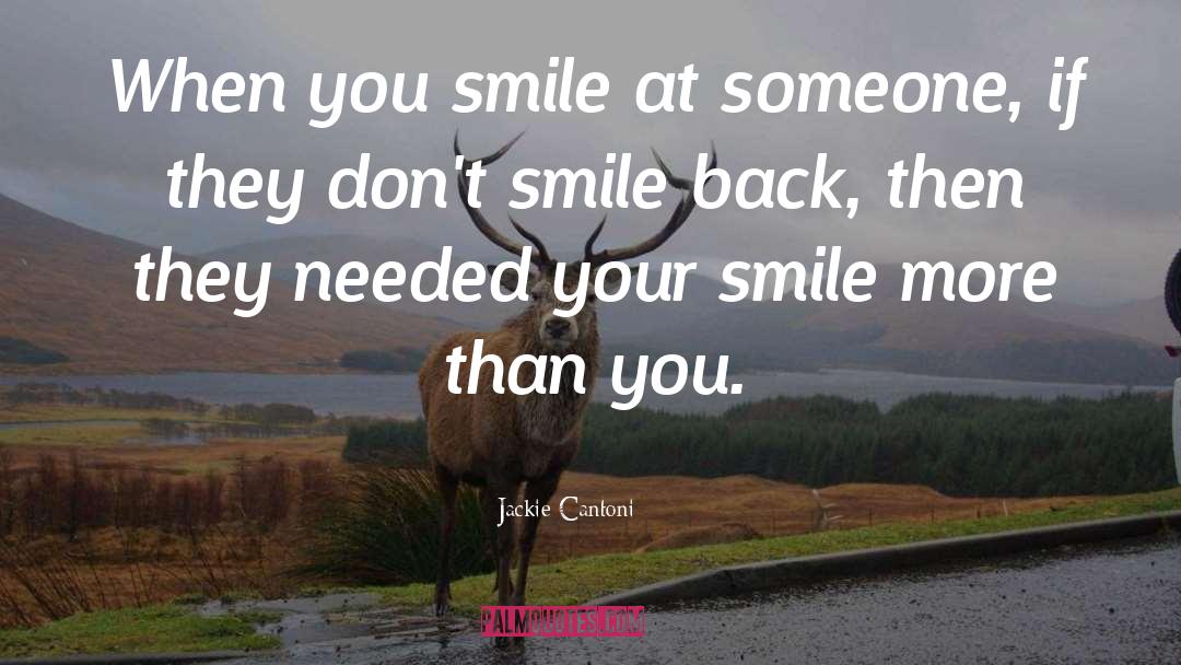 Jackie Cantoni Quotes: When you smile at someone,