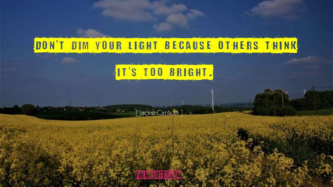 Jackie Cantoni Quotes: Don't dim your light because