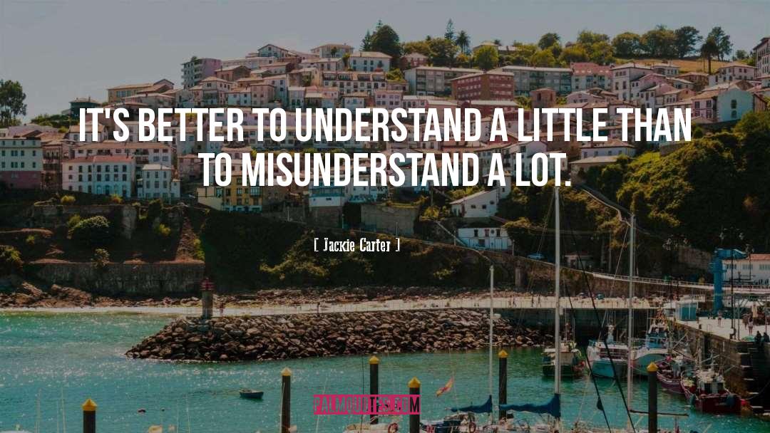 Jackie Carter Quotes: It's better to understand a