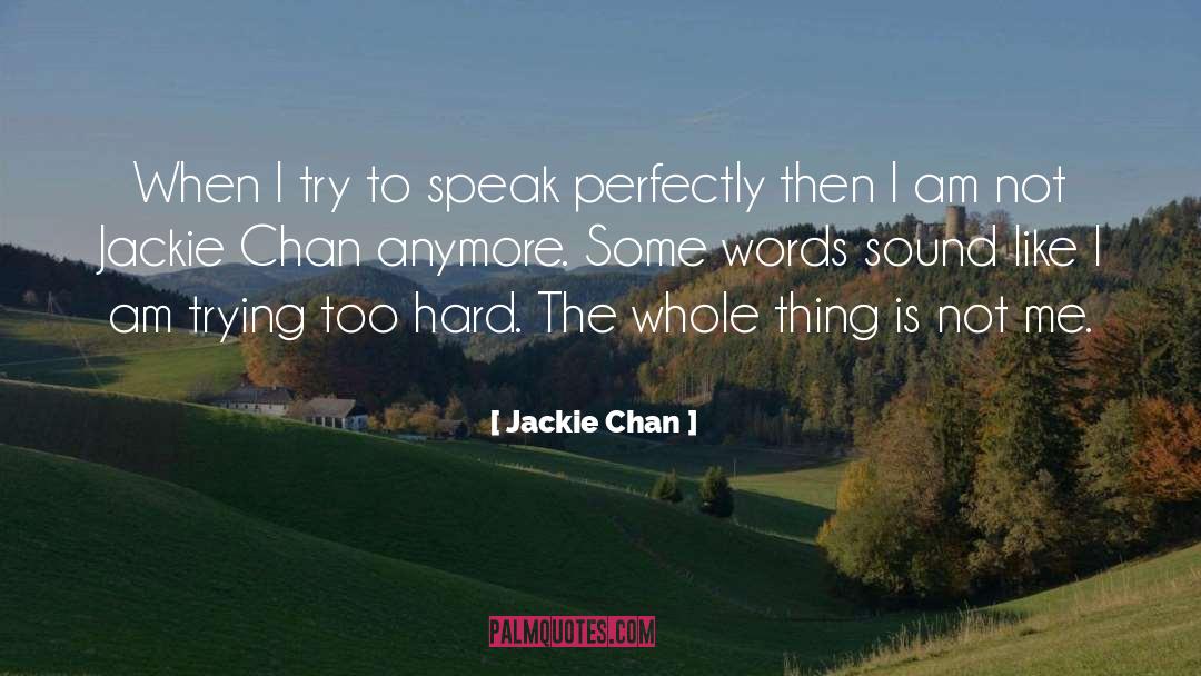 Jackie Chan Quotes: When I try to speak