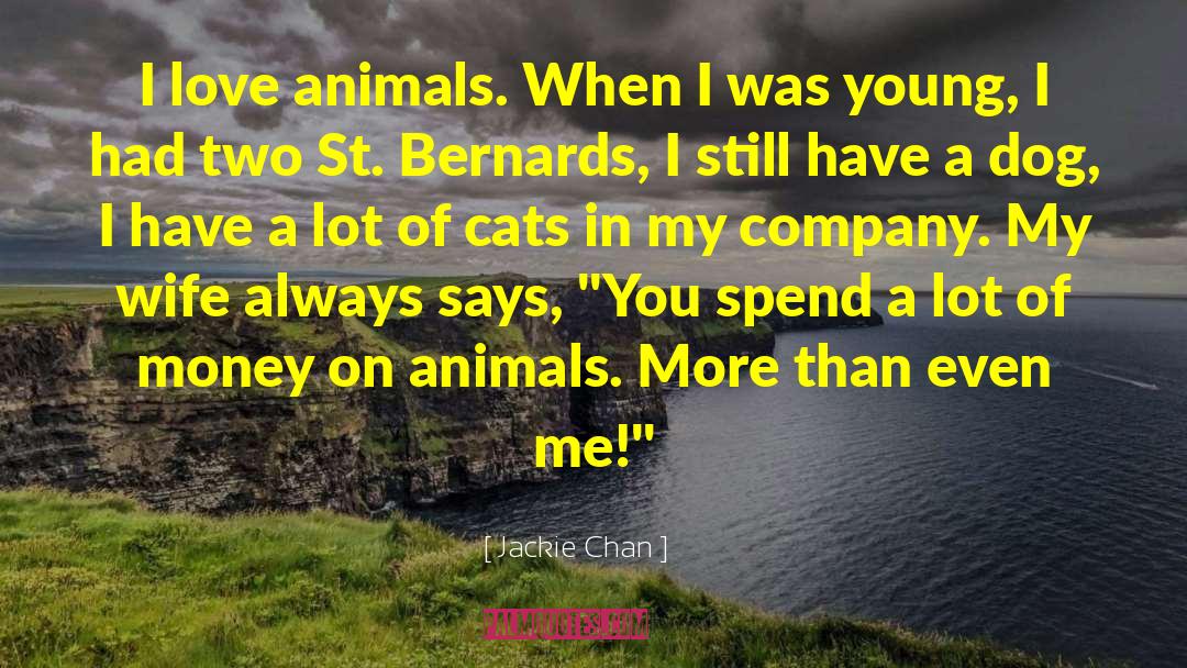 Jackie Chan Quotes: I love animals. When I
