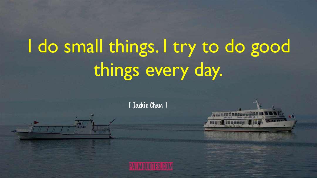 Jackie Chan Quotes: I do small things. I