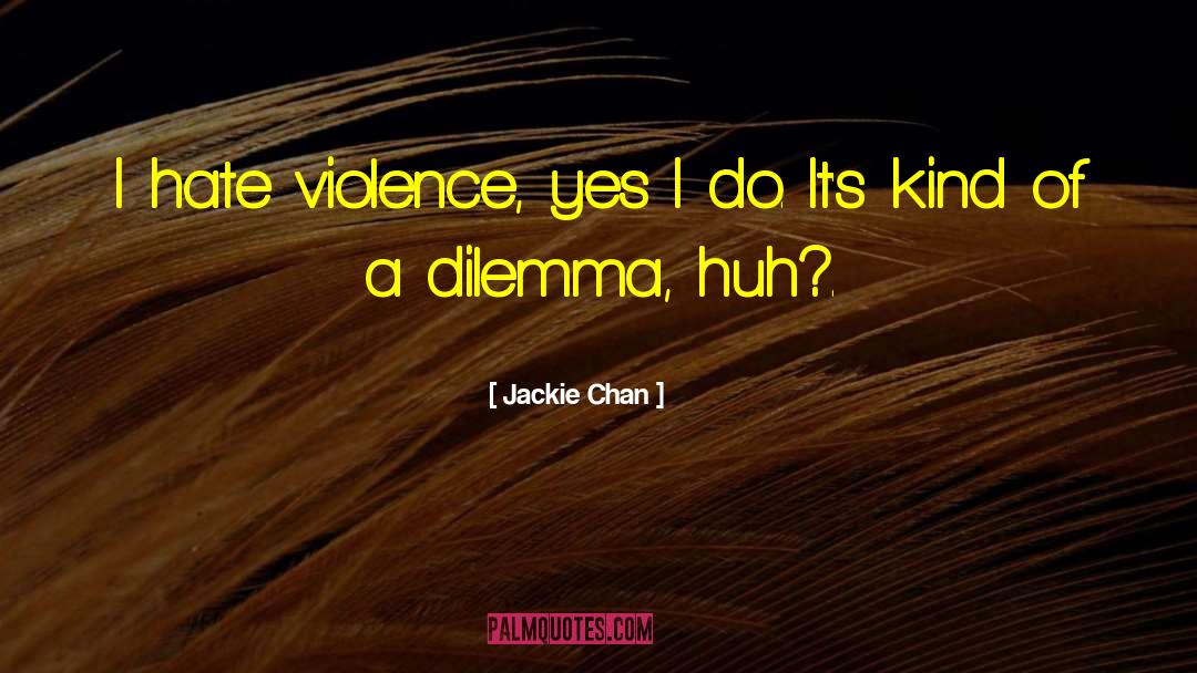 Jackie Chan Quotes: I hate violence, yes I