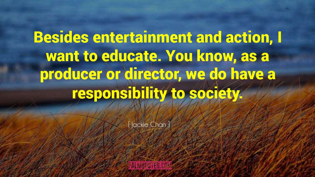 Jackie Chan Quotes: Besides entertainment and action, I