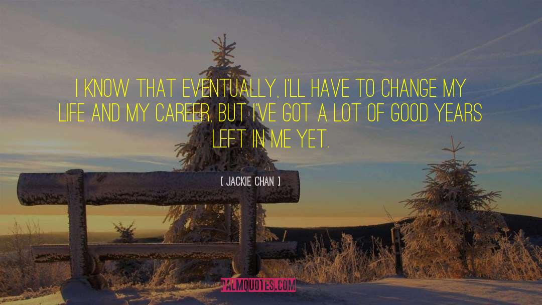 Jackie Chan Quotes: I know that eventually, I'll