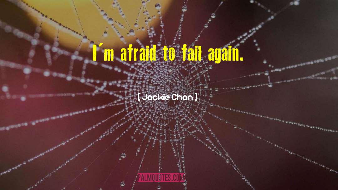 Jackie Chan Quotes: I'm afraid to fail again.