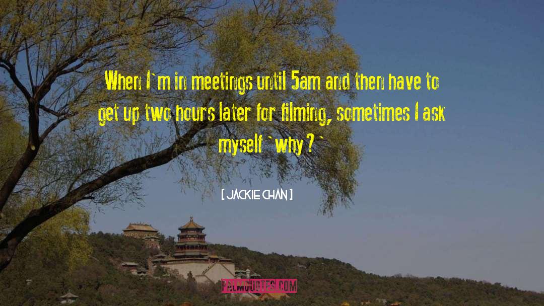 Jackie Chan Quotes: When I'm in meetings until