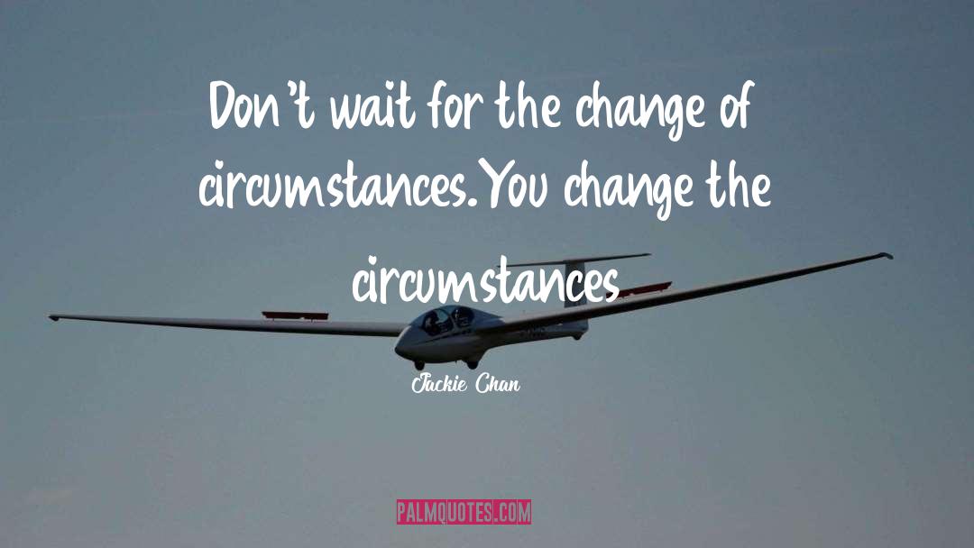 Jackie Chan Quotes: Don't wait for the change