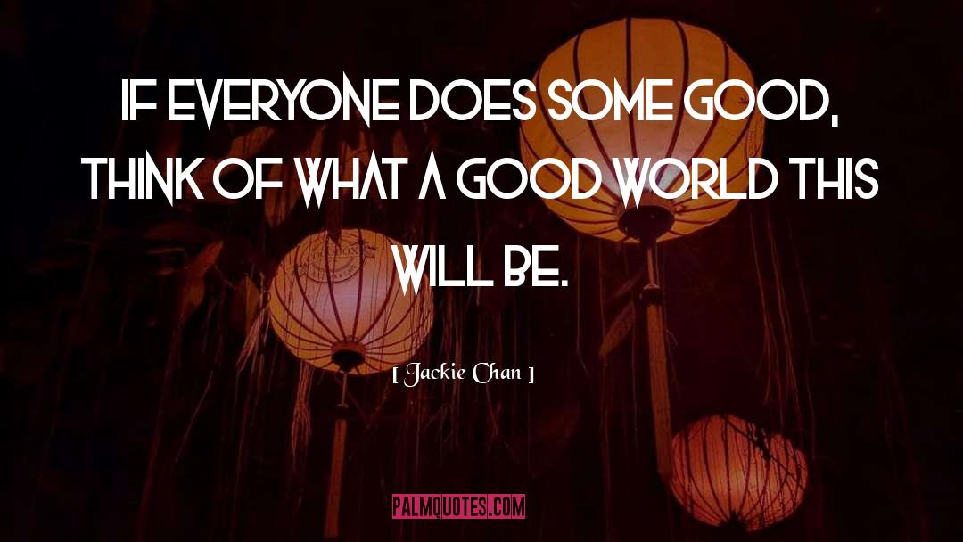 Jackie Chan Quotes: If everyone does some good,