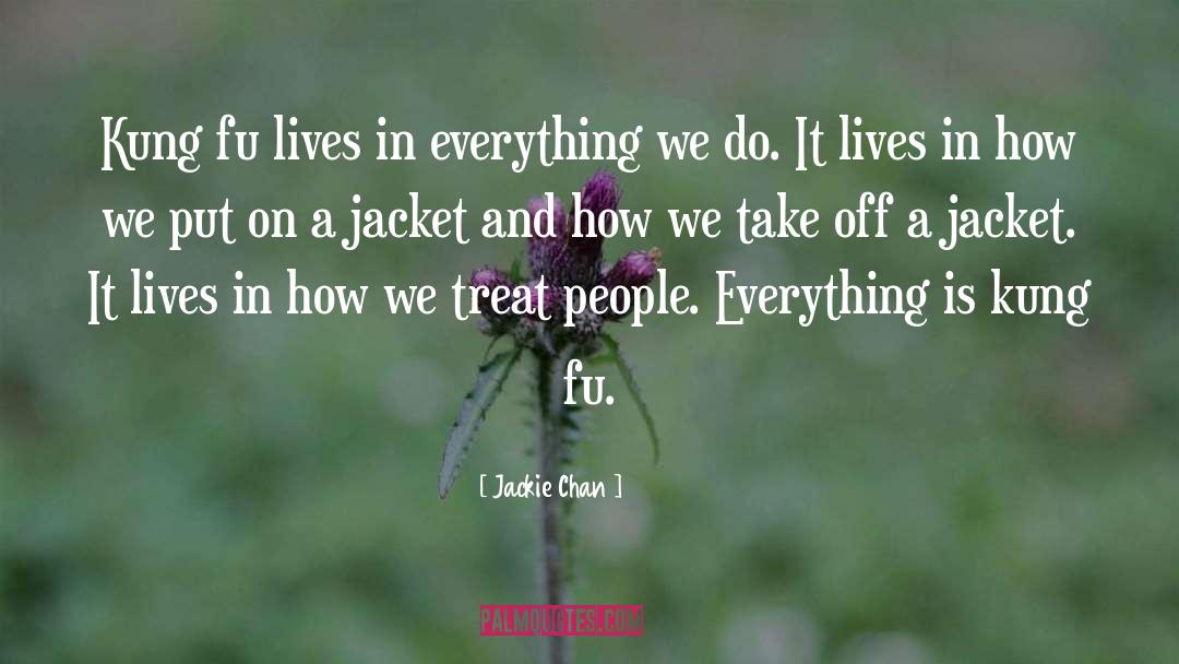Jackie Chan Quotes: Kung fu lives in everything