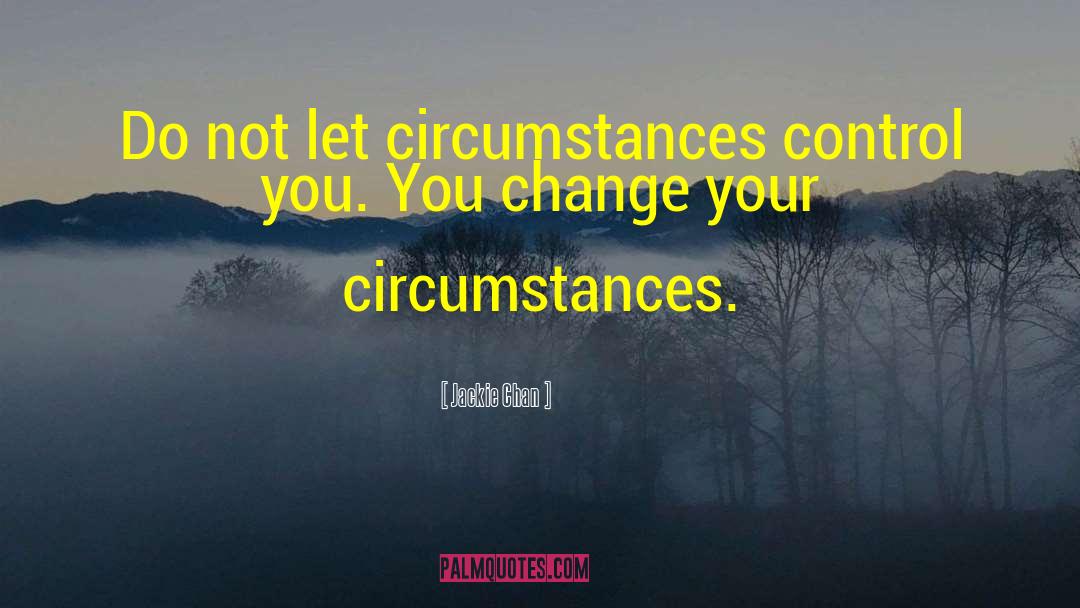 Jackie Chan Quotes: Do not let circumstances control