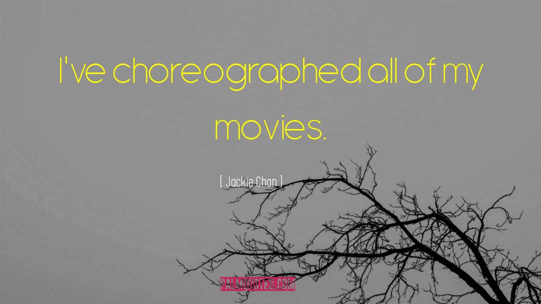 Jackie Chan Quotes: I've choreographed all of my