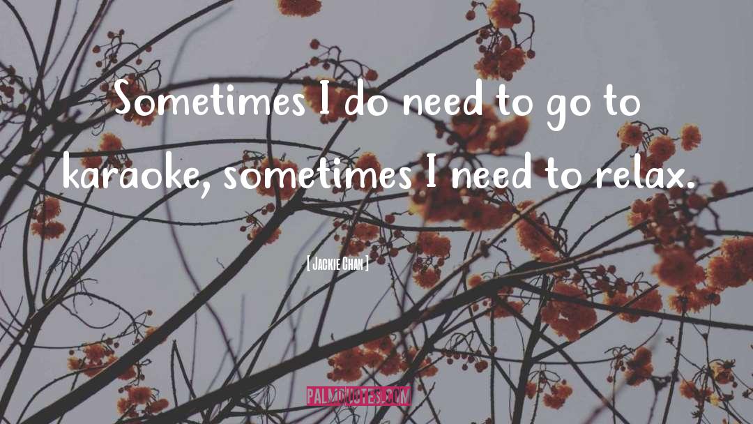 Jackie Chan Quotes: Sometimes I do need to