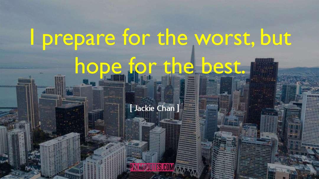 Jackie Chan Quotes: I prepare for the worst,