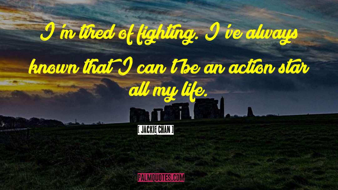 Jackie Chan Quotes: I'm tired of fighting. I've