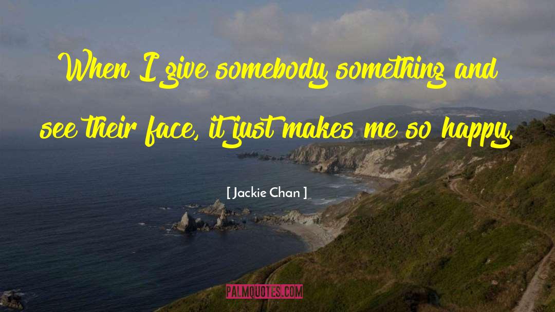 Jackie Chan Quotes: When I give somebody something