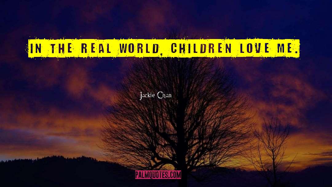 Jackie Chan Quotes: In the real world, children