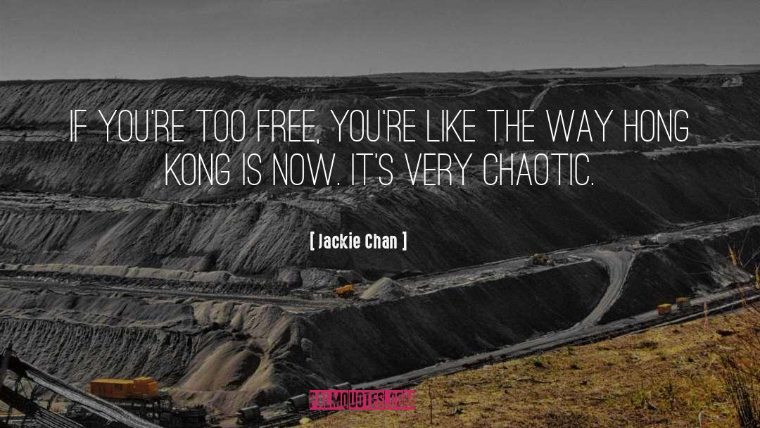 Jackie Chan Quotes: If you're too free, you're