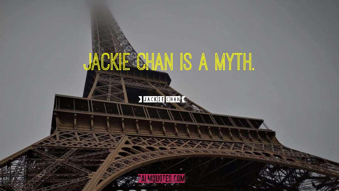 Jackie Chan Quotes: Jackie Chan is a myth.