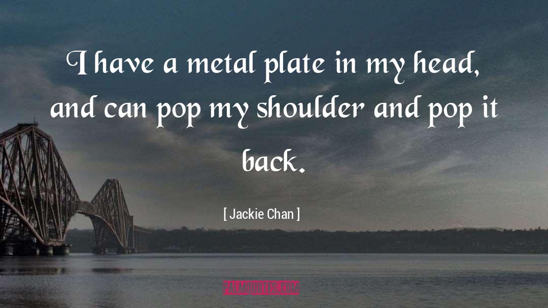 Jackie Chan Quotes: I have a metal plate