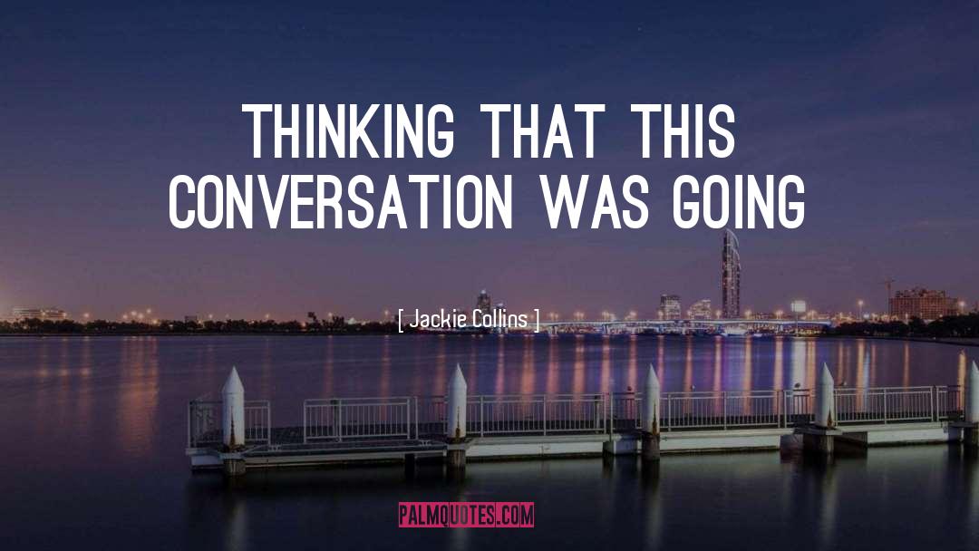 Jackie Collins Quotes: thinking that this conversation was