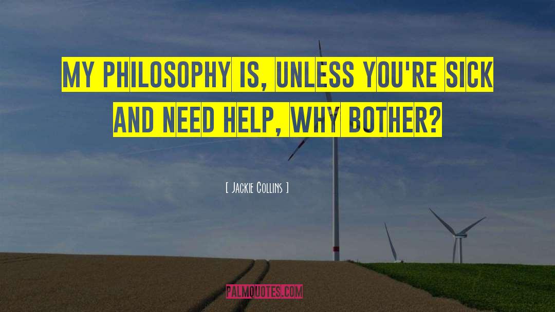 Jackie Collins Quotes: My philosophy is, unless you're
