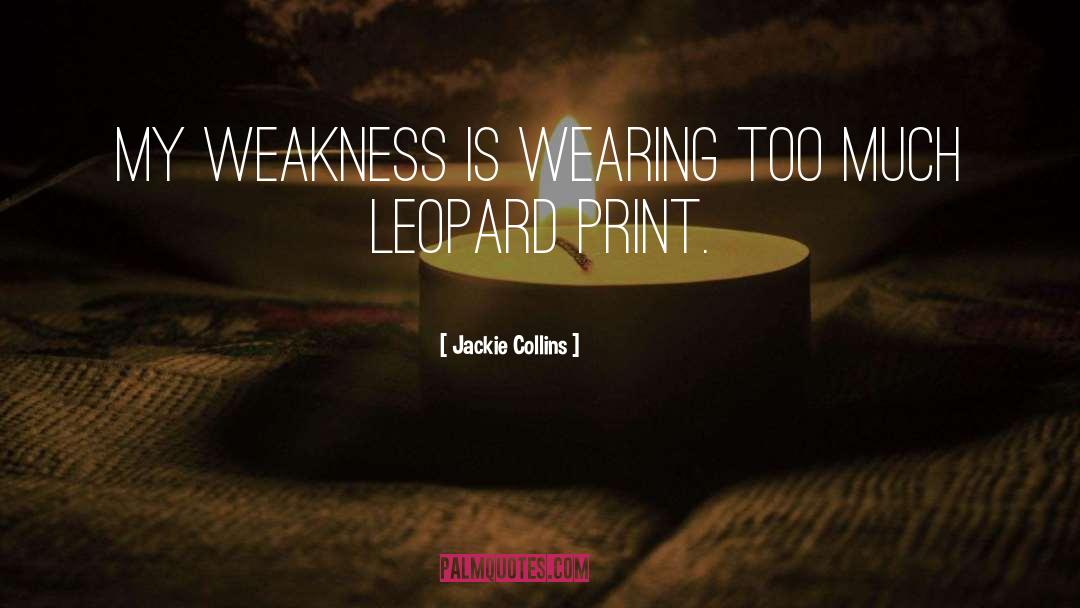 Jackie Collins Quotes: My weakness is wearing too