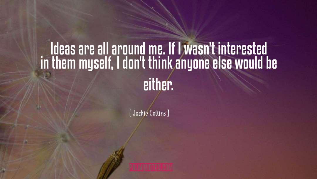 Jackie Collins Quotes: Ideas are all around me.