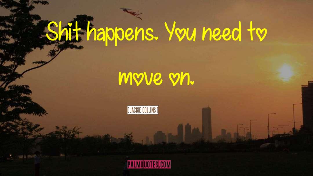 Jackie Collins Quotes: Shit happens. You need to