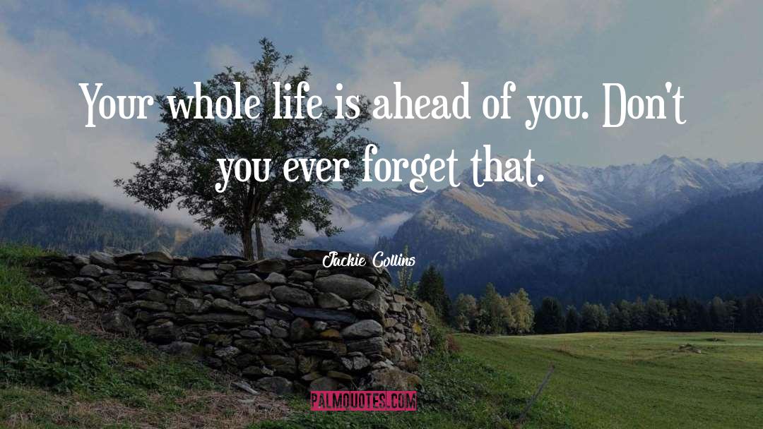 Jackie Collins Quotes: Your whole life is ahead