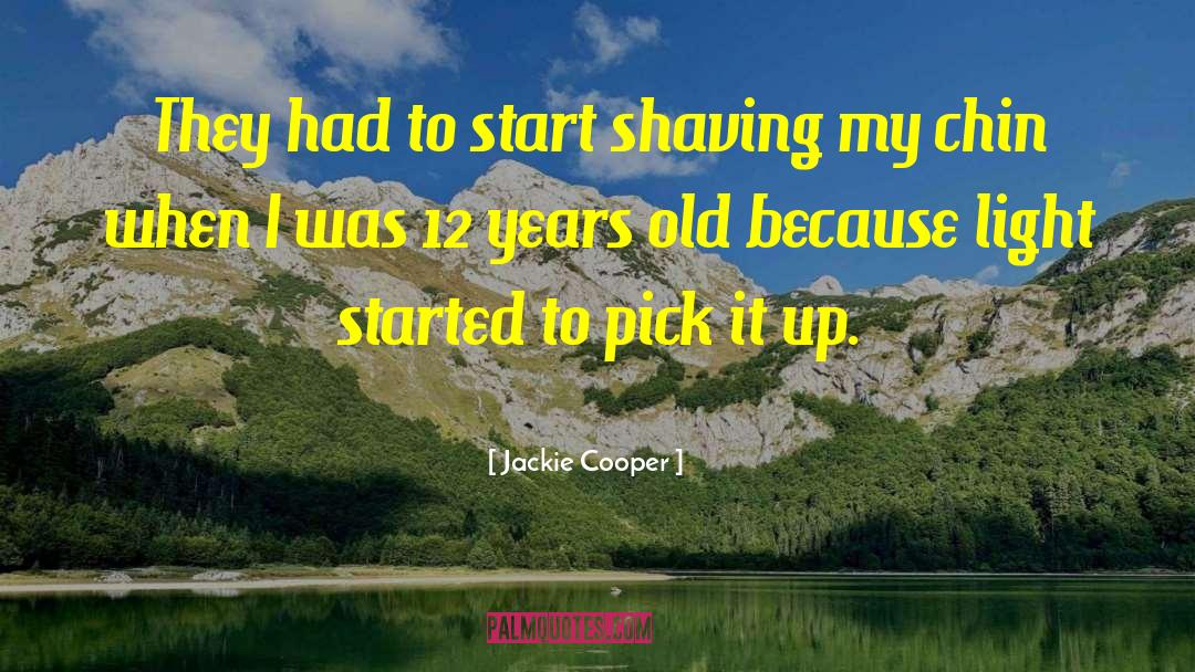 Jackie Cooper Quotes: They had to start shaving