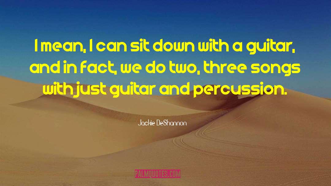 Jackie DeShannon Quotes: I mean, I can sit