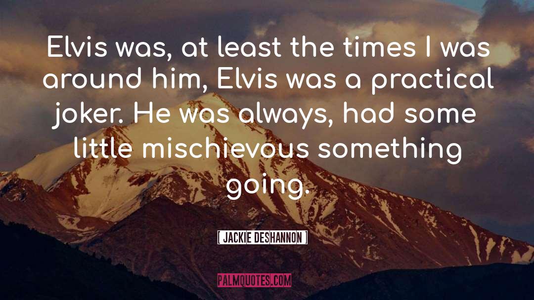 Jackie DeShannon Quotes: Elvis was, at least the