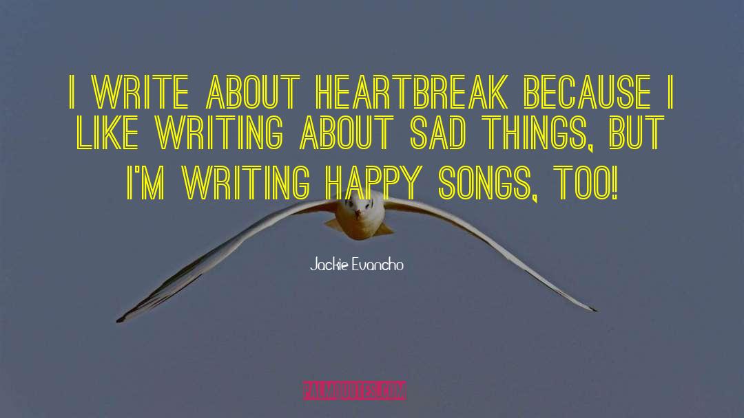 Jackie Evancho Quotes: I write about heartbreak because