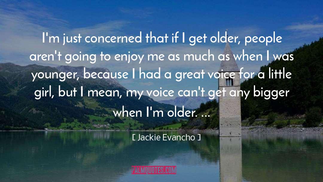 Jackie Evancho Quotes: I'm just concerned that if