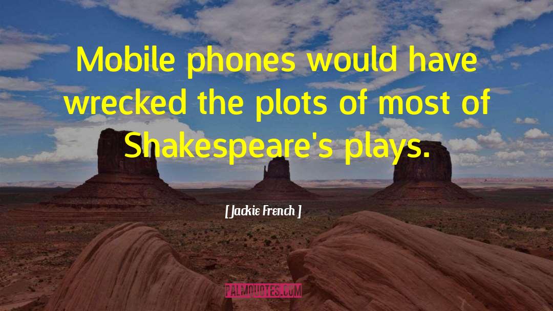 Jackie French Quotes: Mobile phones would have wrecked